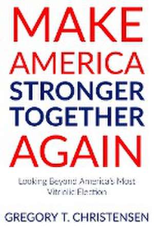 Make America Stronger Together Again de Gregory T. Christensen