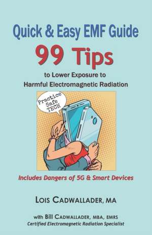 Quick & Easy EMF Guide: 99 Tips to Lower Exposure to Harmful Electromagnetic Radiation - Includes Dangers of 5G & Smart Devices de Lois Cadwallader Ma