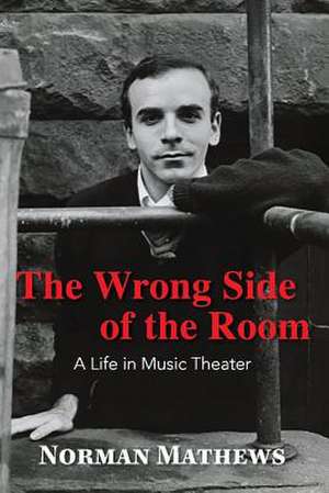 The Wrong Side of the Room: A Life in Music Theater Volume 1 de Norman Mathews