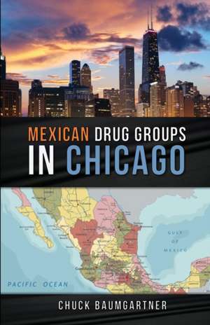 Mexican Drug Groups in Chicago de Chuck Baumgartner