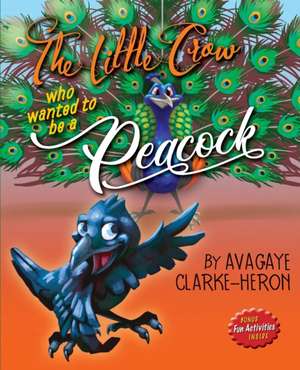 The Little Crow Who Wanted To Be A Peacock de Avagaye Clarke-Heron