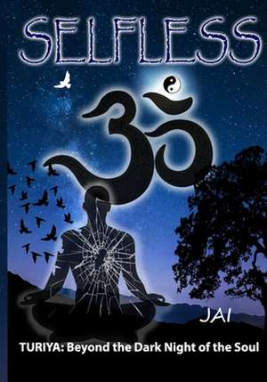 Selfless: Turiya: Beyond the Dark Night of the Soul de Jai