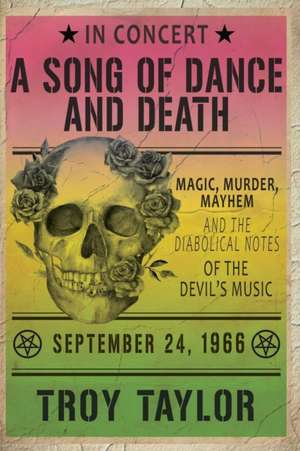 A Song of Dance and Death: Magic, Murder, Mayhem and the Diabolical Notes of the Devil's Music de Troy Taylor