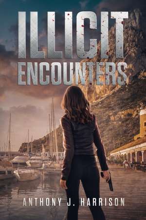 Illicit Encounters de Anthony J Harrison