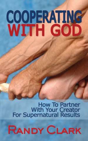 Cooperating With God de Randy Clark