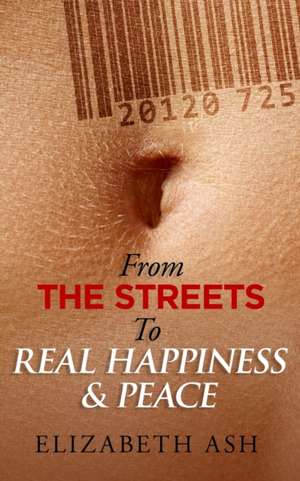 From The Streets to Real Happiness & Peace de Elizabeth Ash