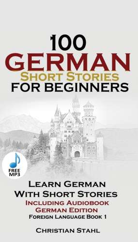 100 German Short Stories for Beginners Learn German With Stories + Audio de Christian Stahl