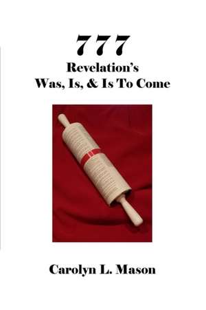 777 REVELATION'S WAS, IS, & IS TO COME de Carolyn L. Mason