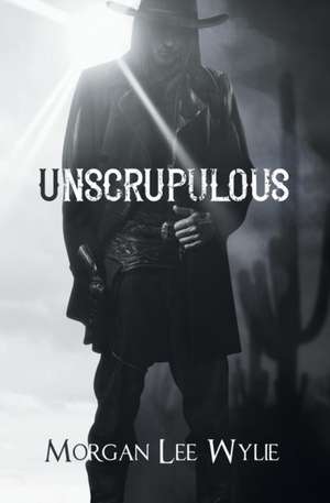 Unscrupulous de Morgan Lee Wylie