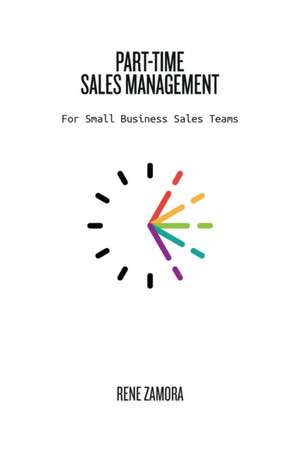 Part-Time Sales Management: For Small Business Sales Teams de Rene Zamora