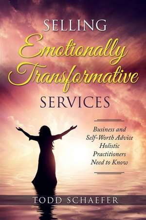 Selling Emotionally Transformative Services de Todd M Schaefer