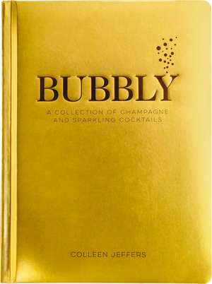 Bubbly: A Collection of Champagne and Sparkling Cocktails de Colleen Jeffers