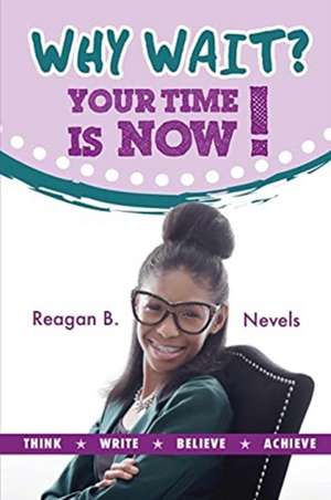 Nevels, R: Why Wait? Your Time Is Now!