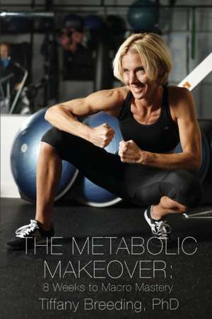 The Metabolic Makeover de Tiffany Breeding