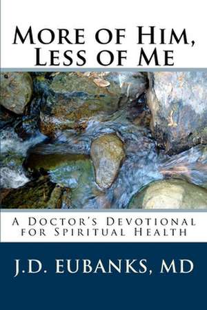 More of Him, Less of Me: A Doctor's Devotional for Spiritual Health de Jason David Eubanks