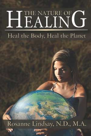 The Nature of Healing de Ma Rosanne Lindsay Nd