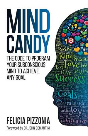 Mind Candy: The Code to Program Your Subconscious Mind to Achieve Any Goal de Felicia Pizzonia