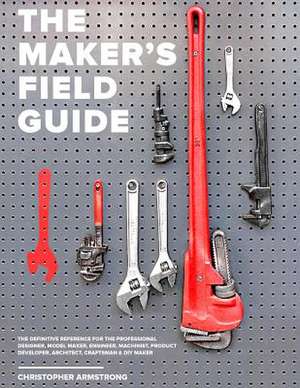 The Maker's Field Guide de Christopher Armstrong