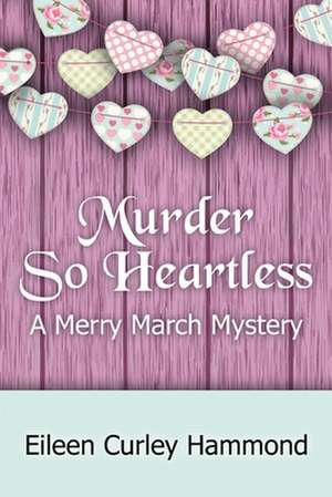 Murder So Heartless: A Merry March Mystery de Eileen Curley Hammond