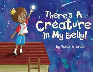 There's a Creature in My Belly!: Volume 1 de Jared R. Green