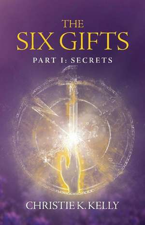 The Six Gifts: Secrets Volume 1 de Christie K. Kelly