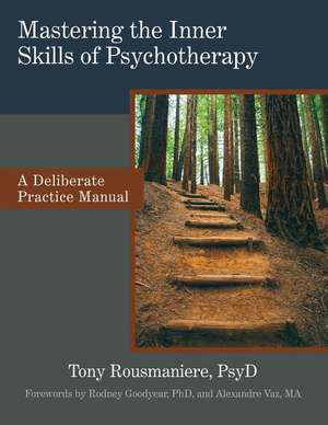 Mastering the Inner Skills of Psychotherapy: A Deliberate Practice Manual de Tony Rousmaniere