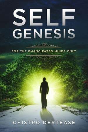 Self Genesis: For the Emancipated Minds Only de Chistro Dertease