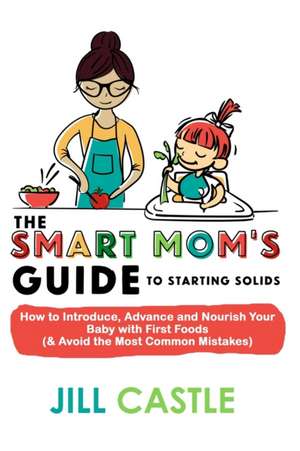 The Smart Mom's Guide to Starting Solids de Jill Castle