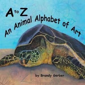 A to Z, An Animal Alphabet of Art de Brandy N Gerber