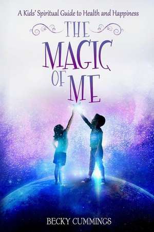 The Magic of Me: A Kids' Spiritual Guide to Health and Happiness de Becky Cummings