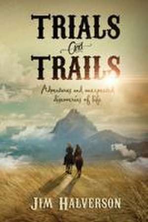 Trials and Trails de Jim Halverson