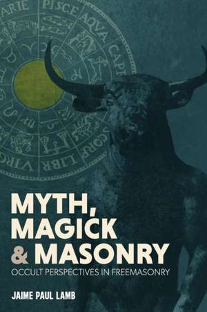 Myth, Magick, and Masonry de Jaime Lamb