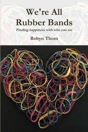 We're All Rubber Bands de Robyn Thorn