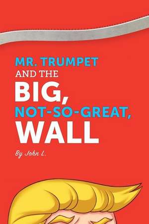 Mr. Trumpet and the Big, Not-So-Great Wall de John L.