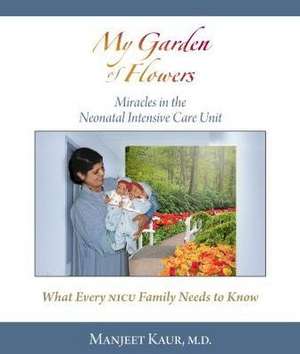 My Garden of Flowers: Miracles in the Neonatal Intensive Care Unit de Manjeet Kaur