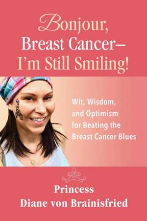 Bonjour, Breast Cancer - I'm Still Smiling! de Princess Diane von Brainisfried