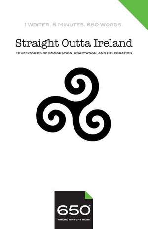 650 Straight Outta Ireland: True Stories of Immigration, Adaptation, and Celebration de Julia Gagliardi