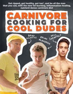 Carnivore Cooking for Cool Dudes de Brad Kearns