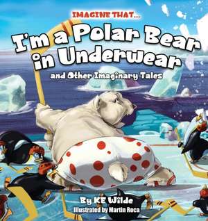 Imagine That... I'm A Polar Bear In Underwear de Ke Wilde