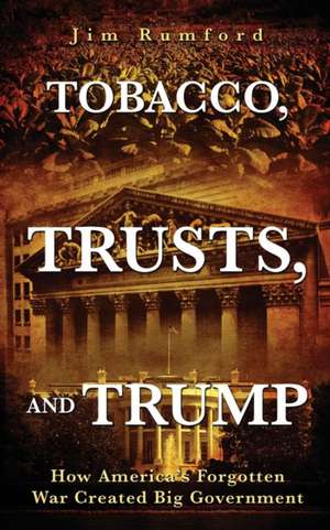 Tobacco, Trusts, and Trump de Jim Rumford