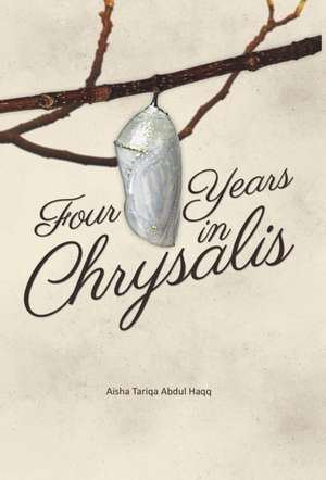 Four Years in Chrysalis de Aisha Tariqa Abdul Haqq