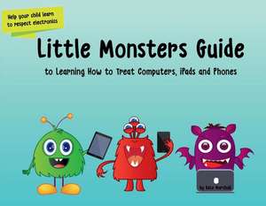 Little Monsters Guide to Learning How to Treat Computers, Ipads and Phones: Volume 1 de Kate Marshall