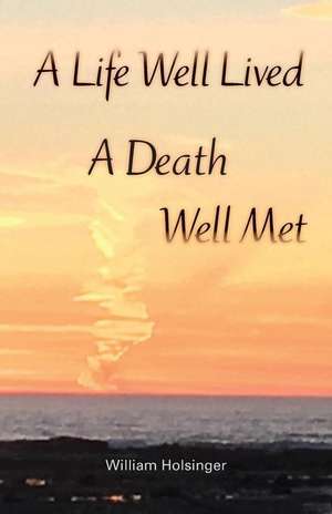 A Life Well Lived, A Death Well Met de William Holsinger