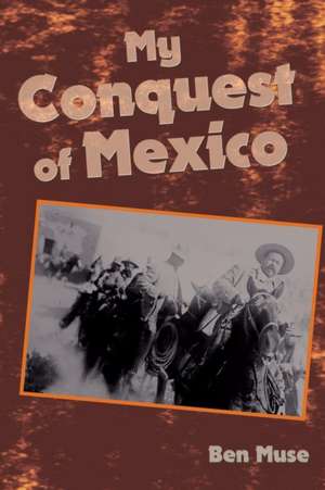 My Conquest of Mexico de Ben Muse