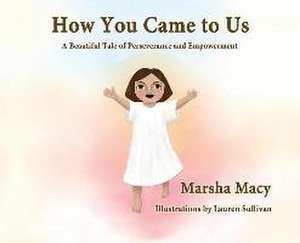 How You Came to Us: A Beautiful Tale of Perseverance and Empowerment de Marsha Macy