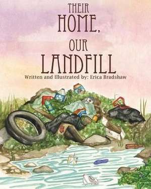 Their Home, Our Landfill de Bradshaw Erica