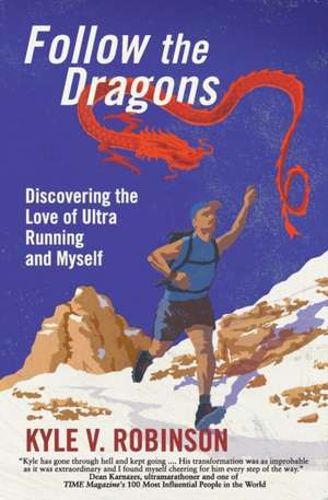 Follow the Dragons: Discovering the Love of Ultrarunning and Myself de Kyle V. Robinson