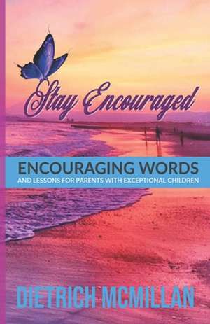 Stay Encouraged: Encouraging Words and Lessons for Parents with Exceptional Children de Dietrich McMillan