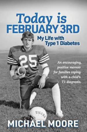 Today is February 3rd My Life with Type 1 Diabetes de Michael N Moore