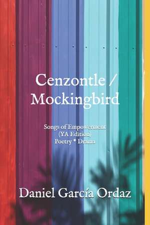 Cenzontle/Mockingbird (YA Edition): Songs of Empowerment (Poetry * Drama) de Daniel García Ordaz